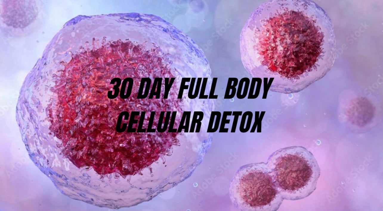 30 DAY FULL BODY CELLULAR DETOX